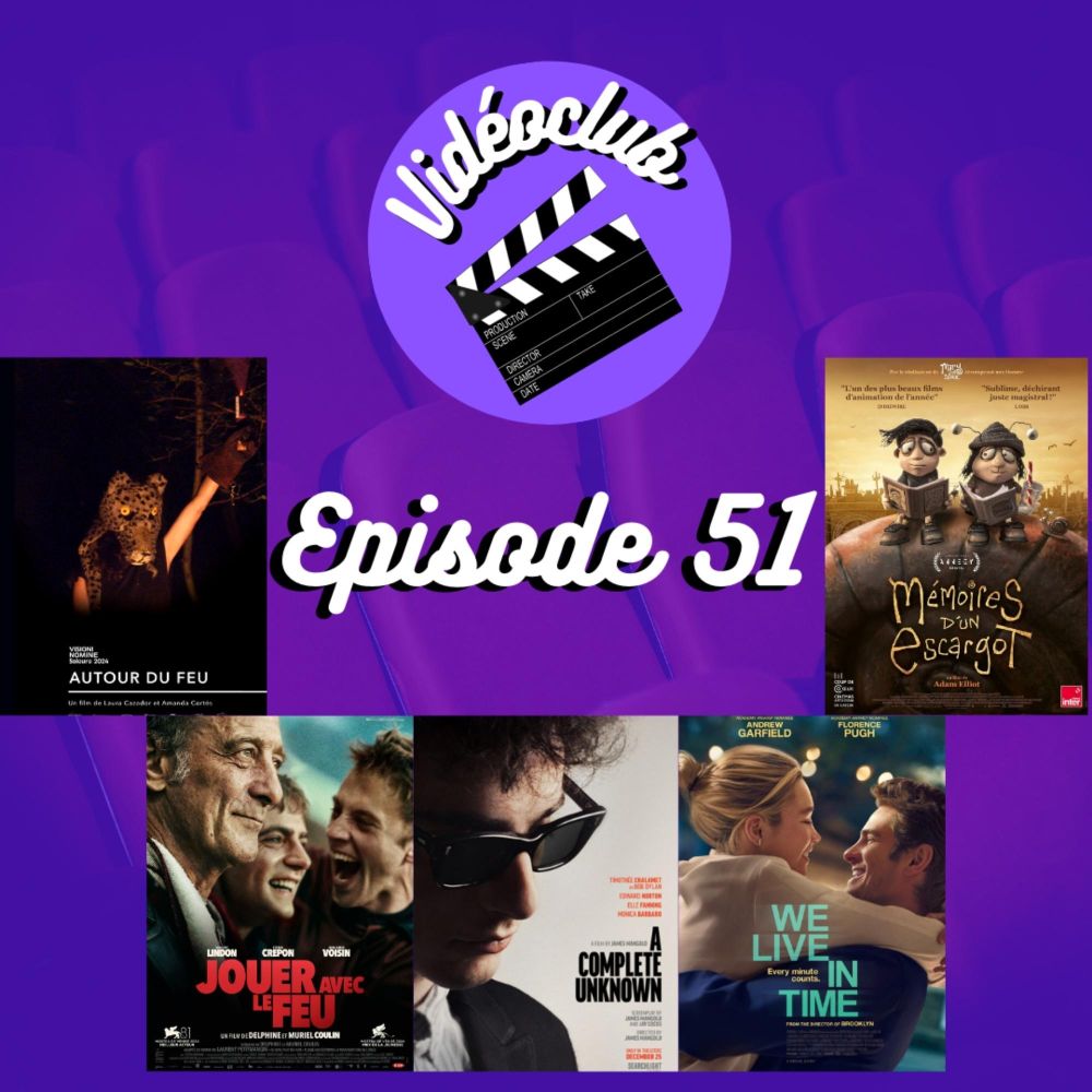 Ep.51 - A Complete Unknown, Jouer avec le feu, Memoir of a Snail, We Live in Time & Autour du feu