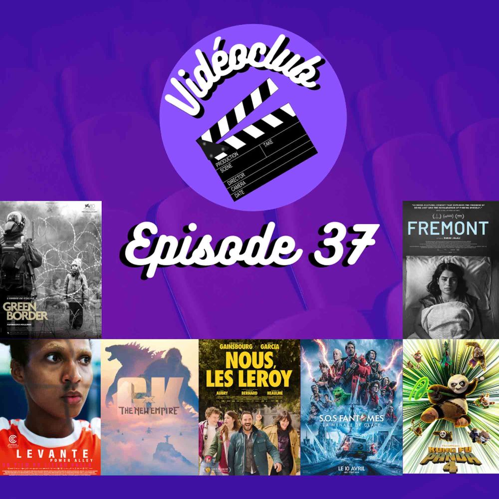 Ep.37 - Nous les Leroy, SOS Fantômes, Levante, Fremont, Godzilla x Kong, Kung Fu Panda 4, Green Border & Mad God