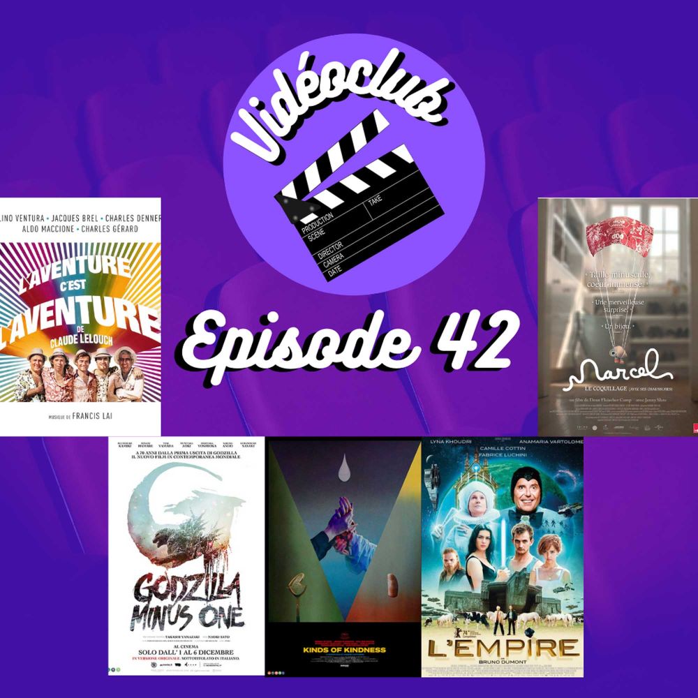 Ep.42 - Kinds of Kindness, Godzilla Minus One, L'Empire, L'aventure, c'est l'aventure & Marcel le coquillage